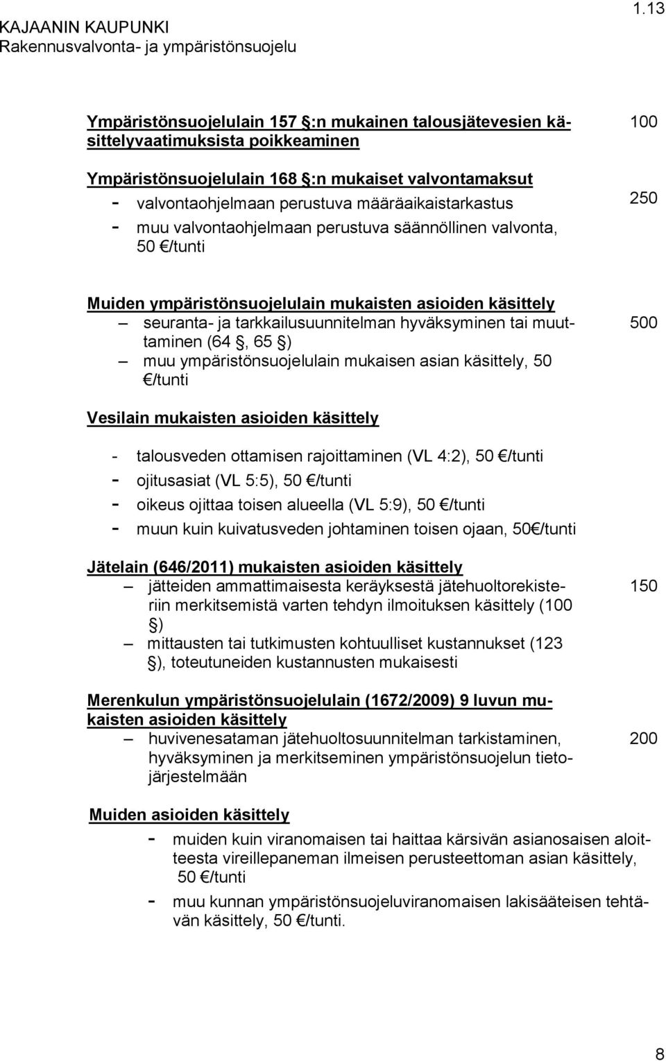 65 ) muu ympäristönsuojelulain mukaisen asian käsittely, 50 /tunti 500 Vesilain mukaisten asioiden käsittely - talousveden ottamisen rajoittaminen (VL 4:2), 50 /tunti - ojitusasiat (VL 5:5), 50