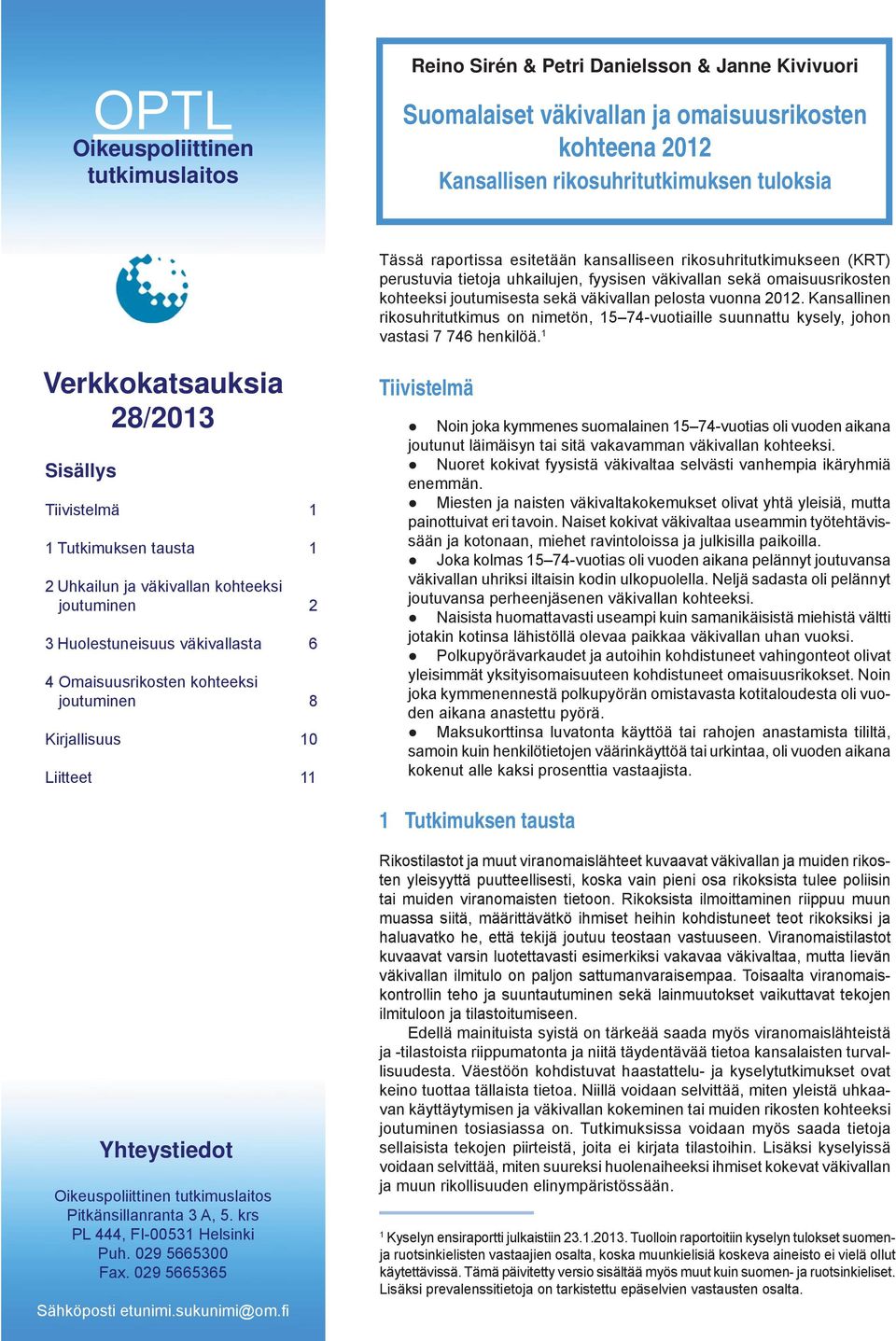 Kansallinen rikosuhritutkimus on nimetön, 15 74-vuotiaille suunnattu kysely, johon vastasi 7 746 henkilöä.