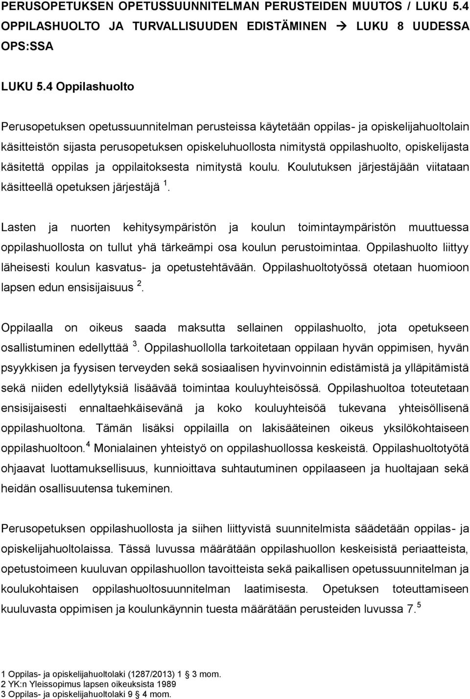 käsitettä oppilas ja oppilaitoksesta nimitystä koulu. Koulutuksen järjestäjään viitataan käsitteellä opetuksen järjestäjä 1.