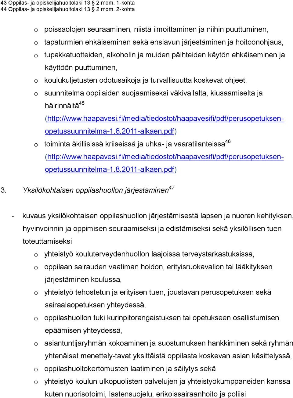 päihteiden käytön ehkäiseminen ja käyttöön puuttuminen, o koulukuljetusten odotusaikoja ja turvallisuutta koskevat ohjeet, o suunnitelma oppilaiden suojaamiseksi väkivallalta, kiusaamiselta ja