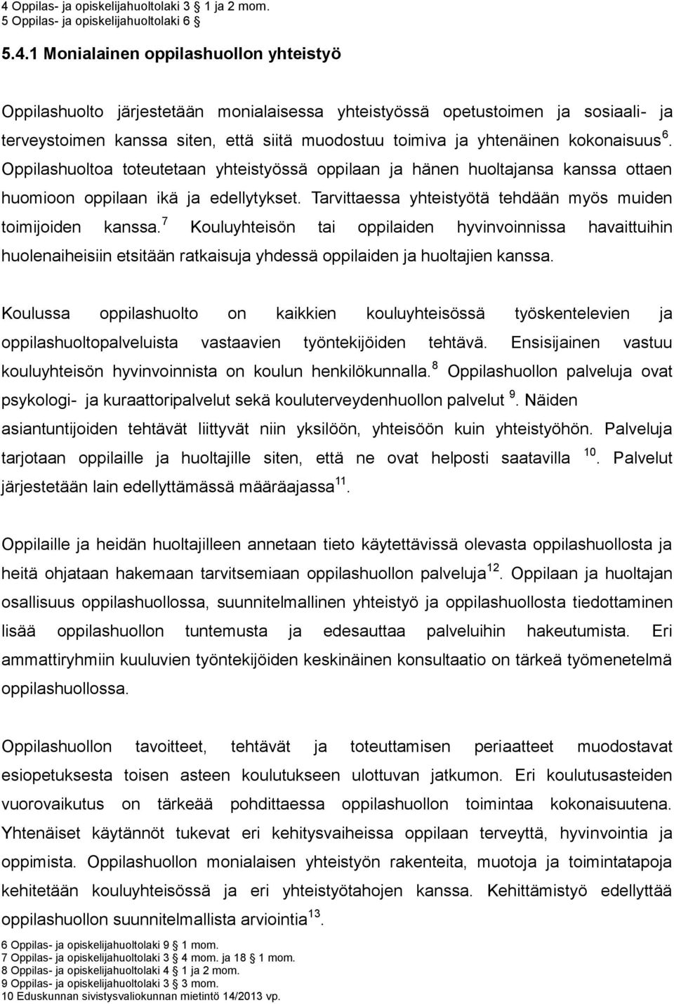 Oppilashuoltoa toteutetaan yhteistyössä oppilaan ja hänen huoltajansa kanssa ottaen huomioon oppilaan ikä ja edellytykset. Tarvittaessa yhteistyötä tehdään myös muiden toimijoiden kanssa.