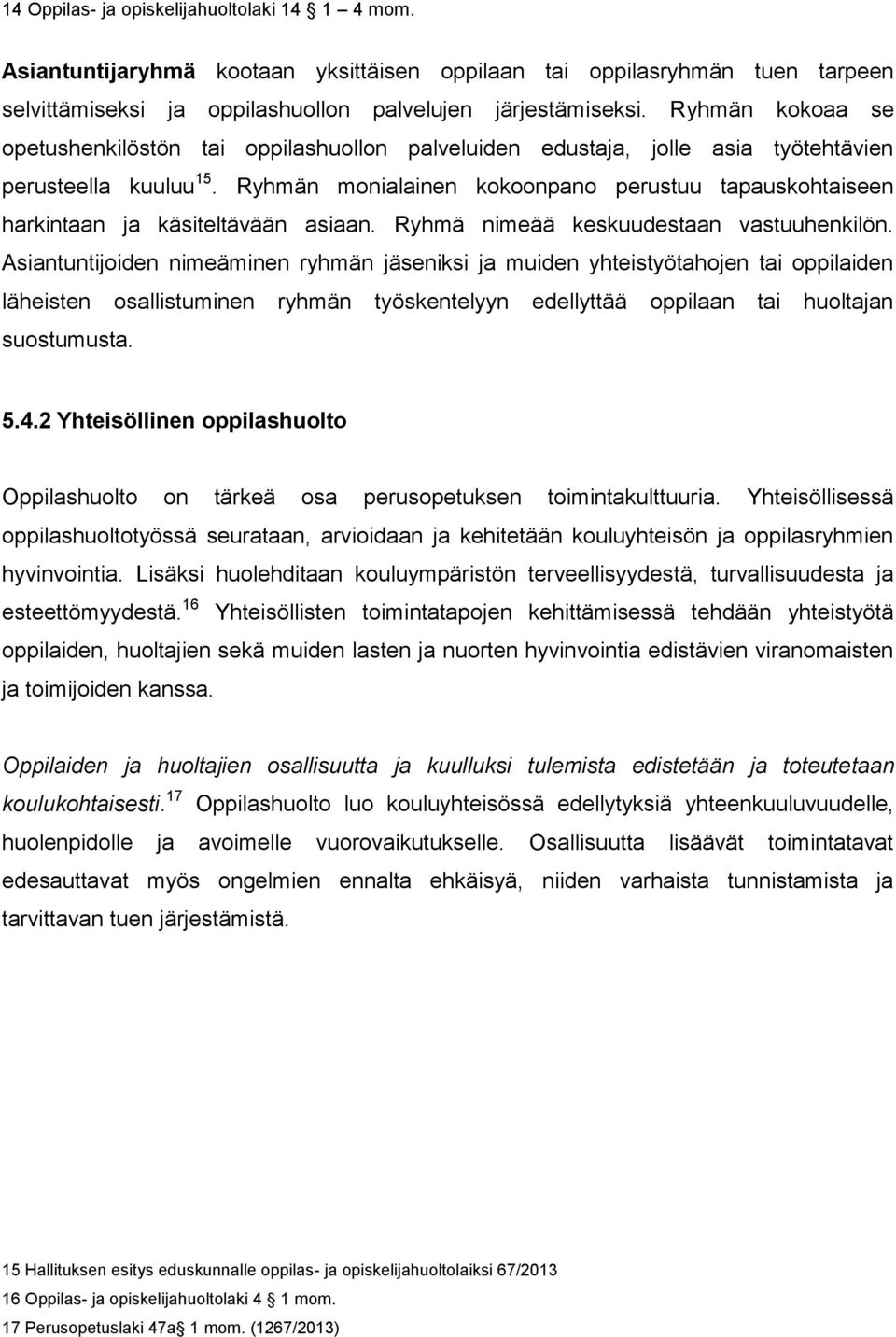 Ryhmän monialainen kokoonpano perustuu tapauskohtaiseen harkintaan ja käsiteltävään asiaan. Ryhmä nimeää keskuudestaan vastuuhenkilön.