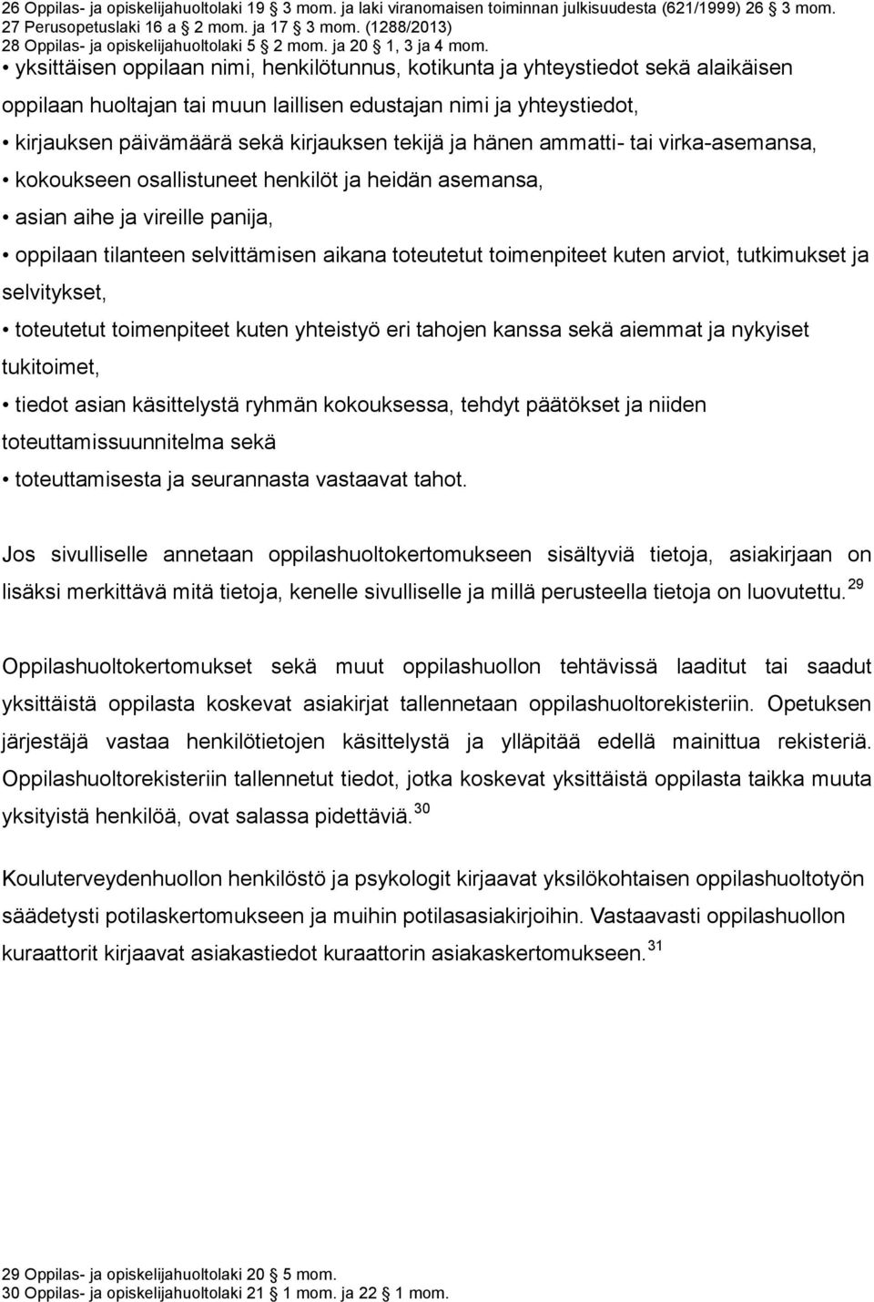 yksittäisen oppilaan nimi, henkilötunnus, kotikunta ja yhteystiedot sekä alaikäisen oppilaan huoltajan tai muun laillisen edustajan nimi ja yhteystiedot, kirjauksen päivämäärä sekä kirjauksen tekijä