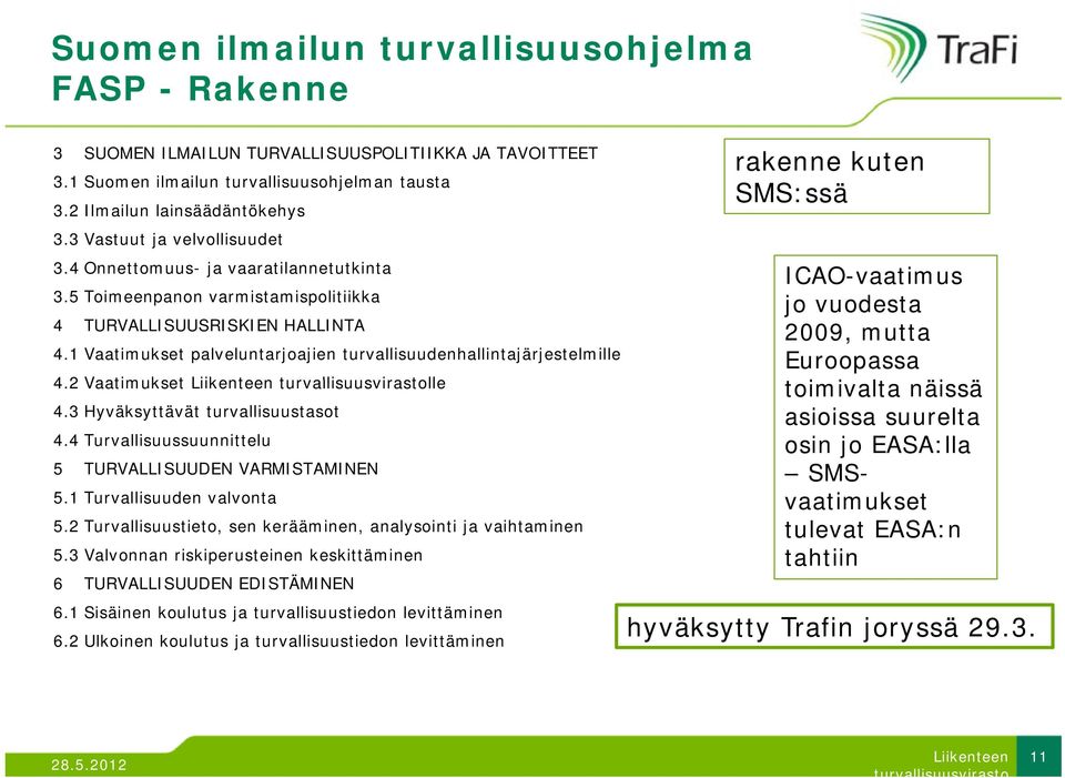 1 Vaatimukset palveluntarjoajien turvallisuudenhallintajärjestelmille 42Vaatimukset 4.2 lle 4.3 Hyväksyttävät turvallisuustasot 4.4 Turvallisuussuunnittelu 5 TURVALLISUUDEN VARMISTAMINEN 5.