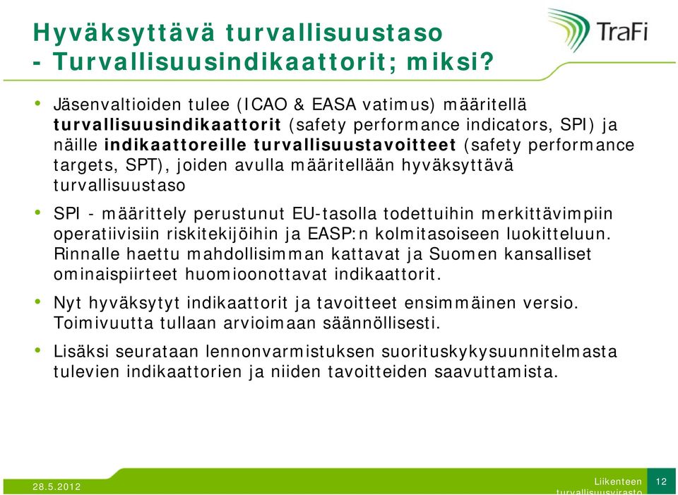 Jäsenvaltioiden tulee (ICAO & EASA vatimus) määritellä turvallisuusindikaattorit (safety performance indicators, SPI) ja näille indikaattoreille turvallisuustavoitteet (safety performance targets,