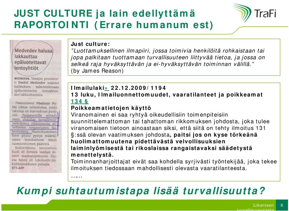 2009/1194 13 luku, Ilmailuonnettomuudet, vaaratilanteet ja poikkeamat 134 Poikkeamatietojen käyttö Viranomainen ei saa ryhtyä oikeudellisiin toimenpiteisiin suunnittelemattoman tai tahattoman