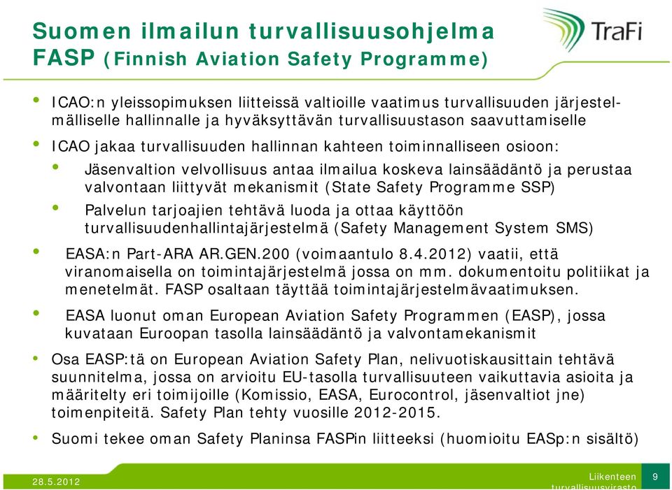 mekanismit (State Safety Programme SSP) Palvelun tarjoajien tehtävä luoda ja ottaa käyttöön turvallisuudenhallintajärjestelmä (Safety Management System SMS) EASA:n Part-ARA AR.GEN.200 (voimaantulo 8.