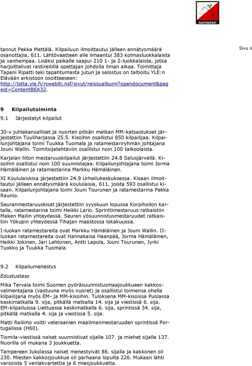 Toimittaja Tapani Ripatti teki tapahtumasta jutun ja selostus on taltioitu YLE:n Elävään arkistoon osoitteeseen: http://lotta.yle.fi/rsweblti.nsf/sivut/reissualbumi?opendocument&pag eid=contentbea32.
