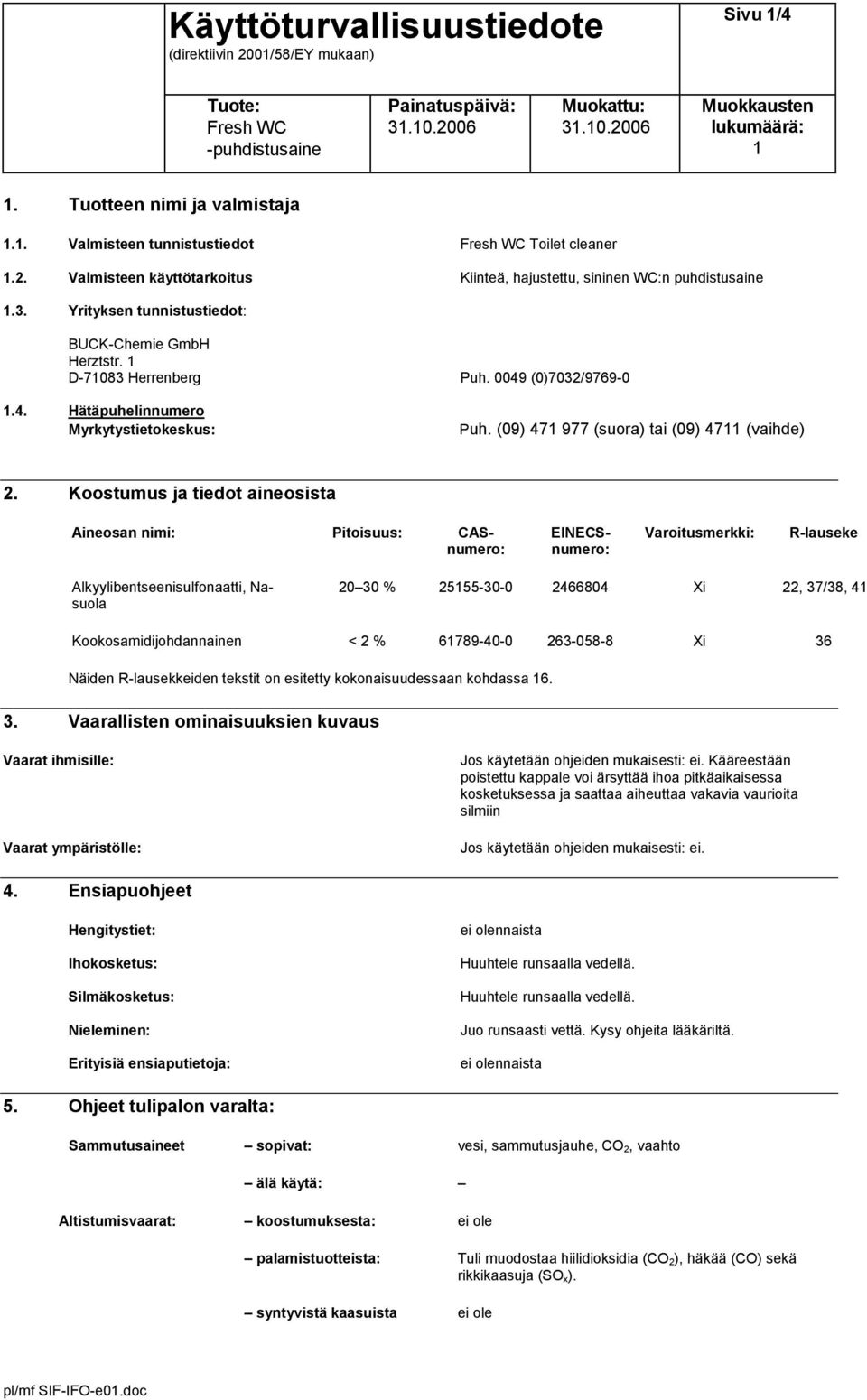 Koostumus ja tiedot aineosista Aineosan nimi: Pitoisuus: CASnumero: EINECSnumero: Varoitusmerkki: R-lauseke Alkyylibentseenisulfonaatti, Nasuola 20 30 % 2555-30-0 2466804 Xi 22, 37/38, 4