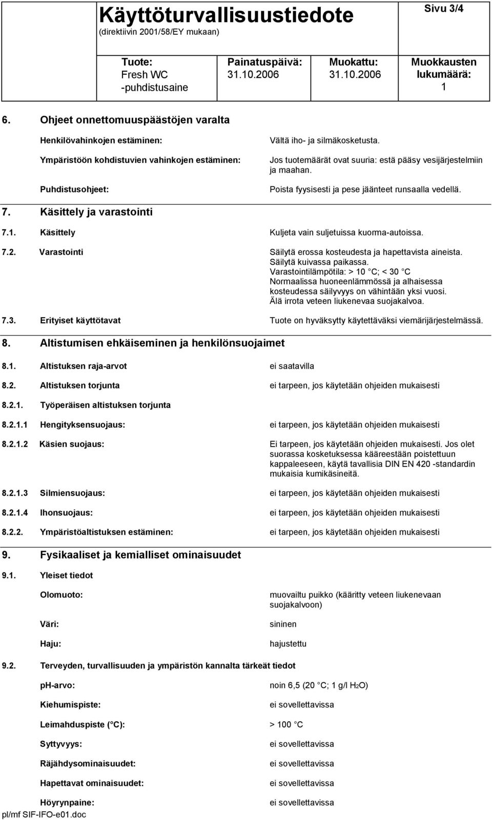 . Käsittely Kuljeta vain suljetuissa kuorma-autoissa. 7.2. Varastointi Säilytä erossa kosteudesta ja hapettavista aineista. Säilytä kuivassa paikassa.