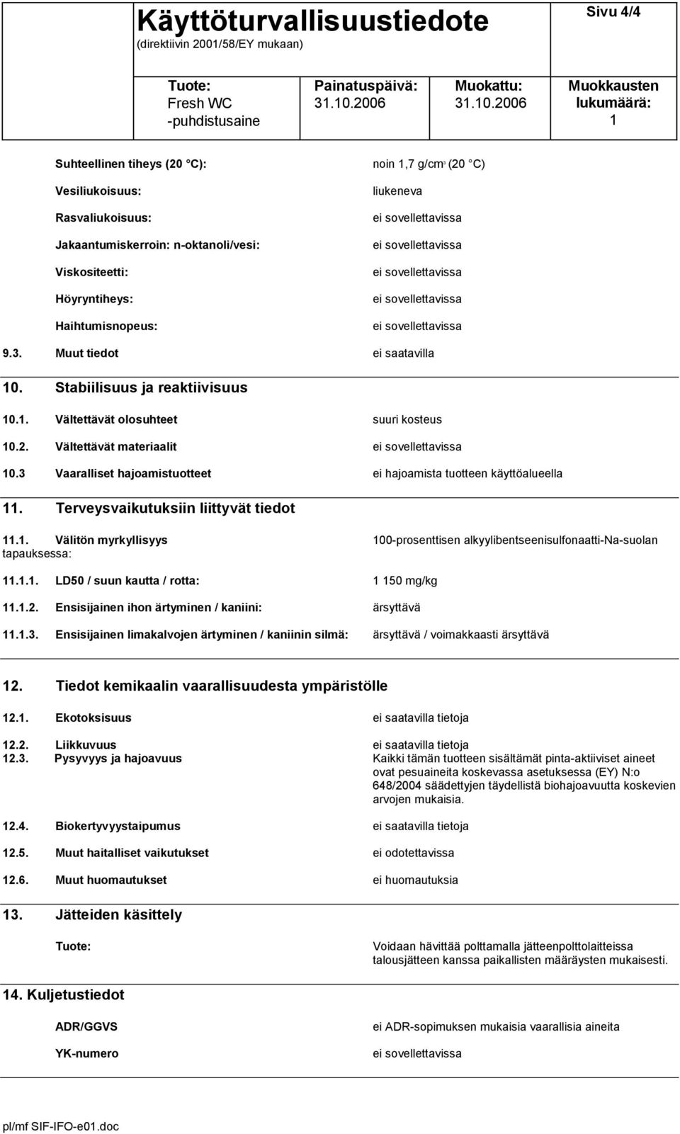 Terveysvaikutuksiin liittyvät tiedot.. Välitön myrkyllisyys 00-prosenttisen alkyylibentseenisulfonaatti-na-suolan tapauksessa:... LD50 / suun kautta / rotta: 50 mg/kg..2.