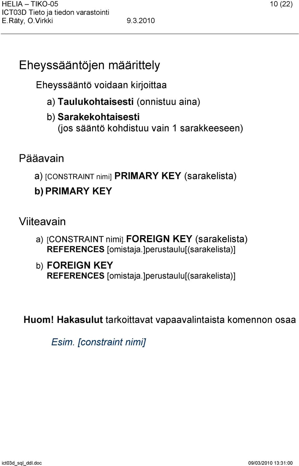 PRIMARY KEY Viiteavain a) [CONSTRAINT nimi] FOREIGN KEY (sarakelista) REFERENCES [omistaja.