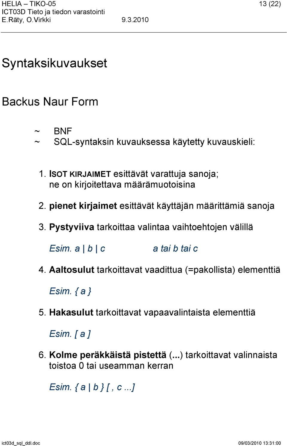 Pystyviiva tarkoittaa valintaa vaihtoehtojen välillä Esim. a b c a tai b tai c 4. Aaltosulut tarkoittavat vaadittua (=pakollista) elementtiä Esim.