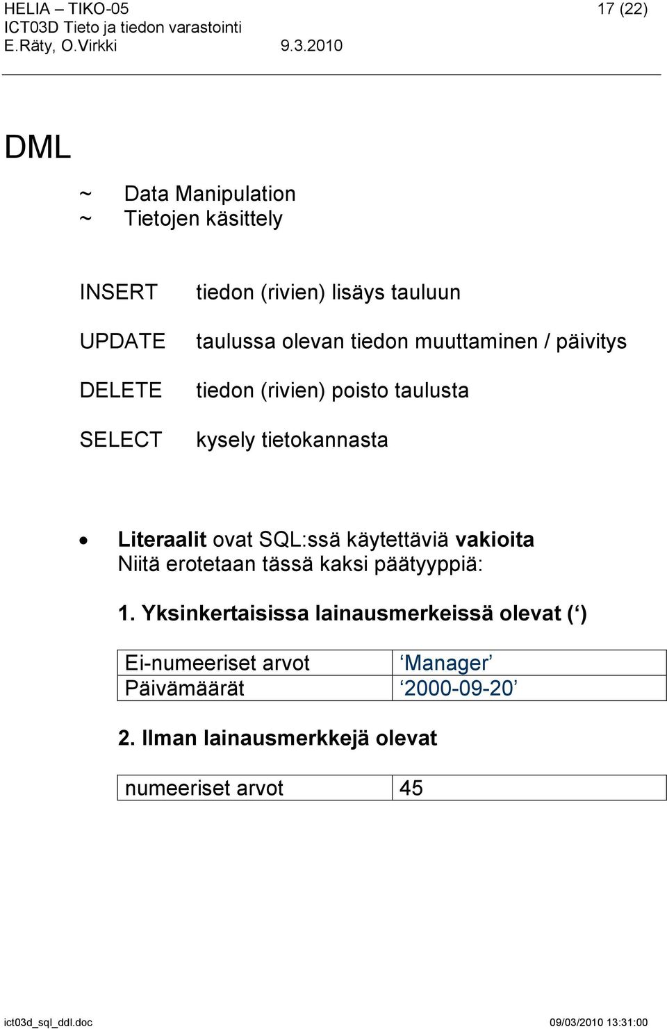 Literaalit ovat SQL:ssä käytettäviä vakioita Niitä erotetaan tässä kaksi päätyyppiä: 1.