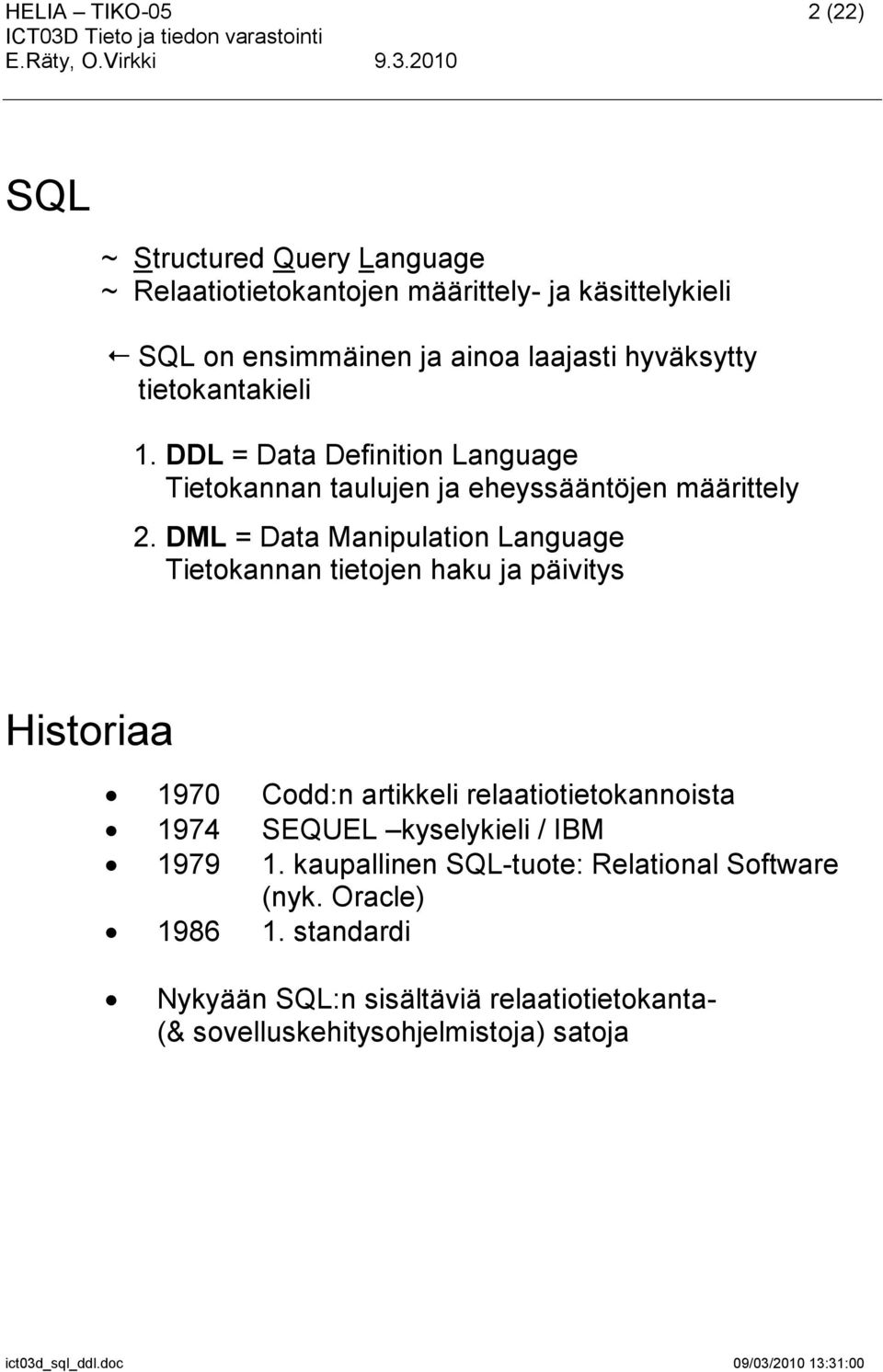 DML = Data Manipulation Language Tietokannan tietojen haku ja päivitys Historiaa 1970 Codd:n artikkeli relaatiotietokannoista 1974 SEQUEL