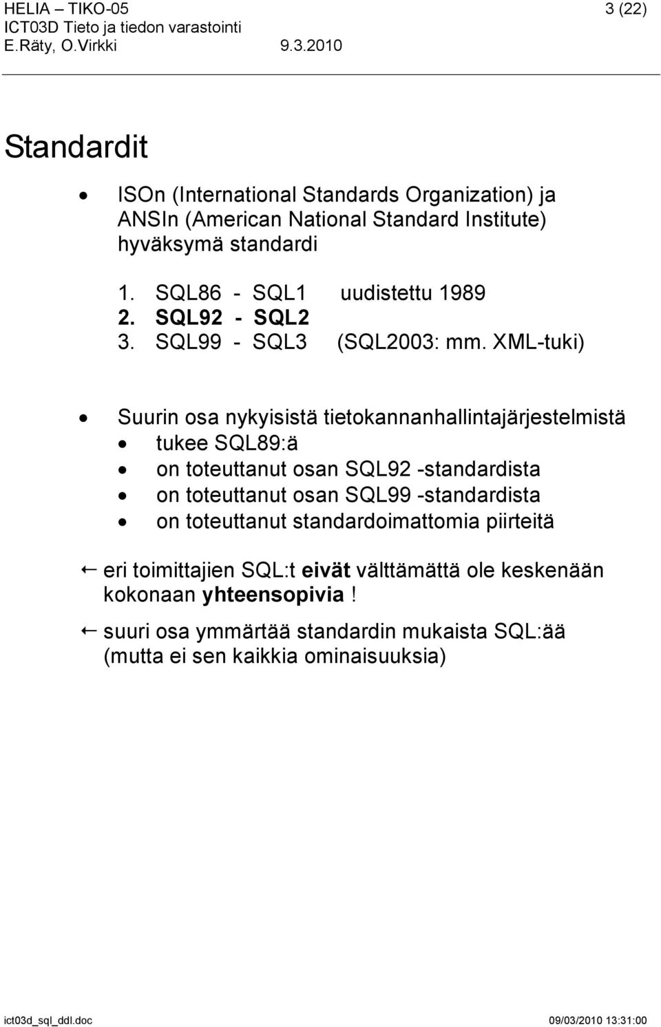 XML-tuki) Suurin osa nykyisistä tietokannanhallintajärjestelmistä tukee SQL89:ä on toteuttanut osan SQL92 -standardista on toteuttanut osan SQL99