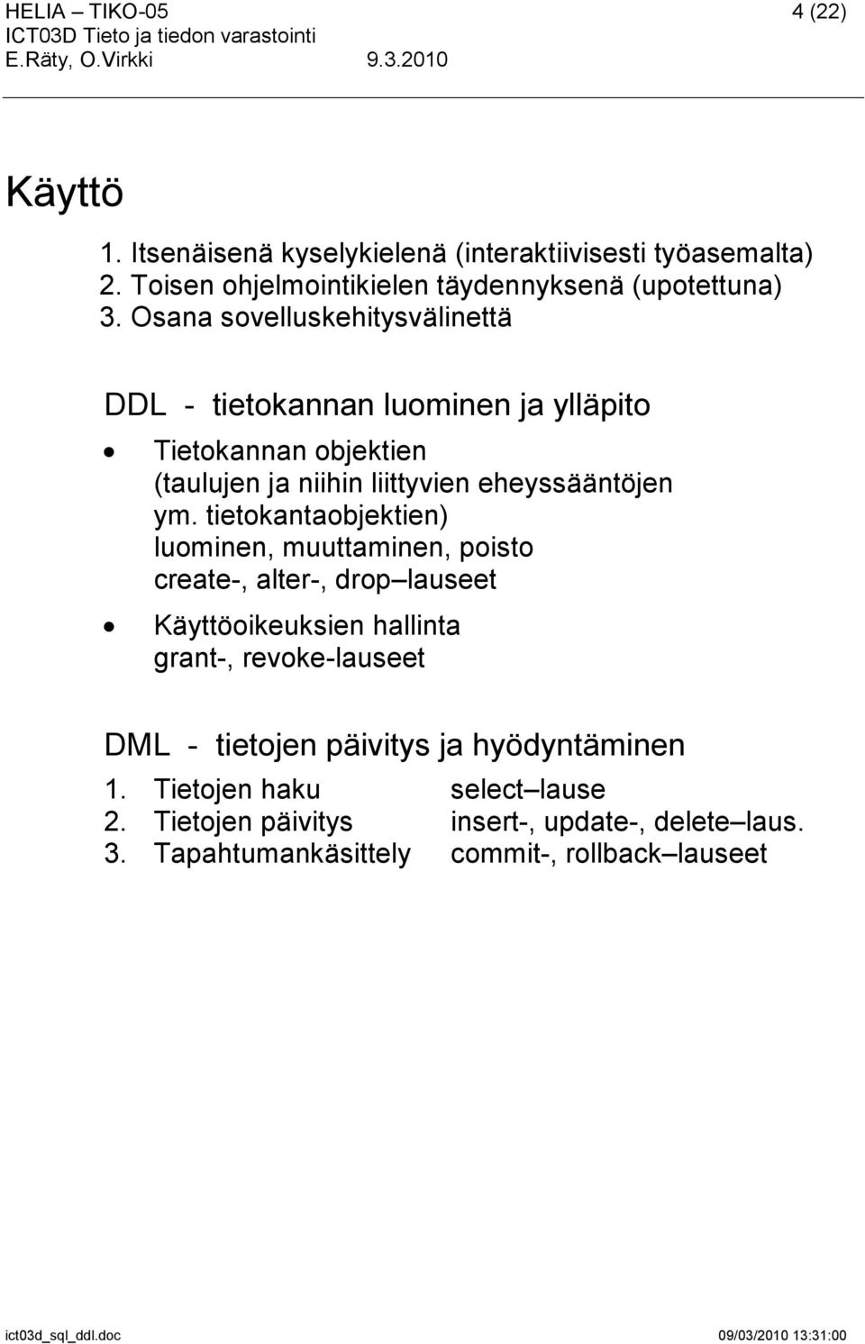 tietokantaobjektien) luominen, muuttaminen, poisto create-, alter-, drop lauseet Käyttöoikeuksien hallinta grant-, revoke-lauseet DML - tietojen