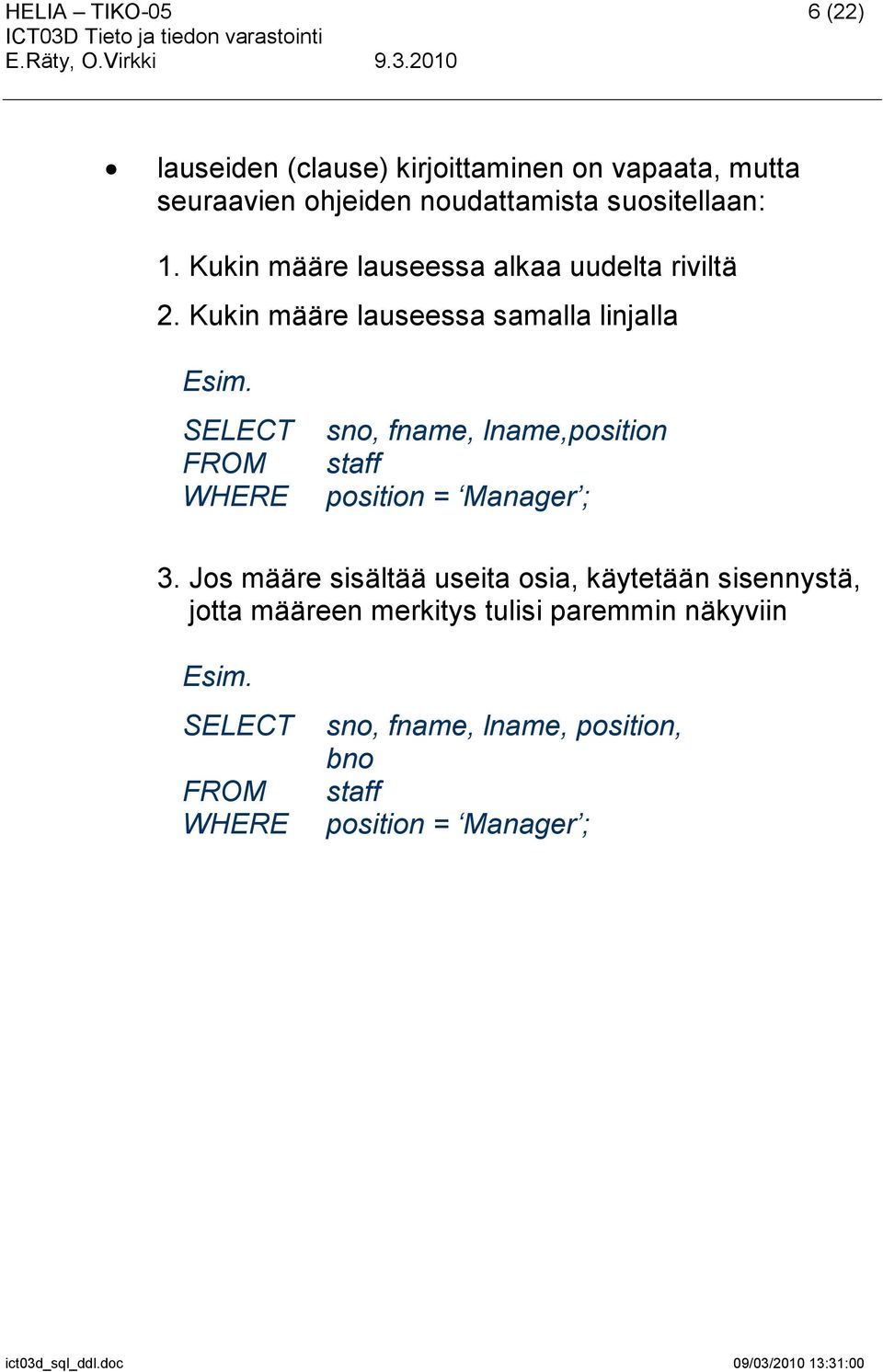 SELECT FROM WHERE sno, fname, lname,position staff position = Manager ; 3.