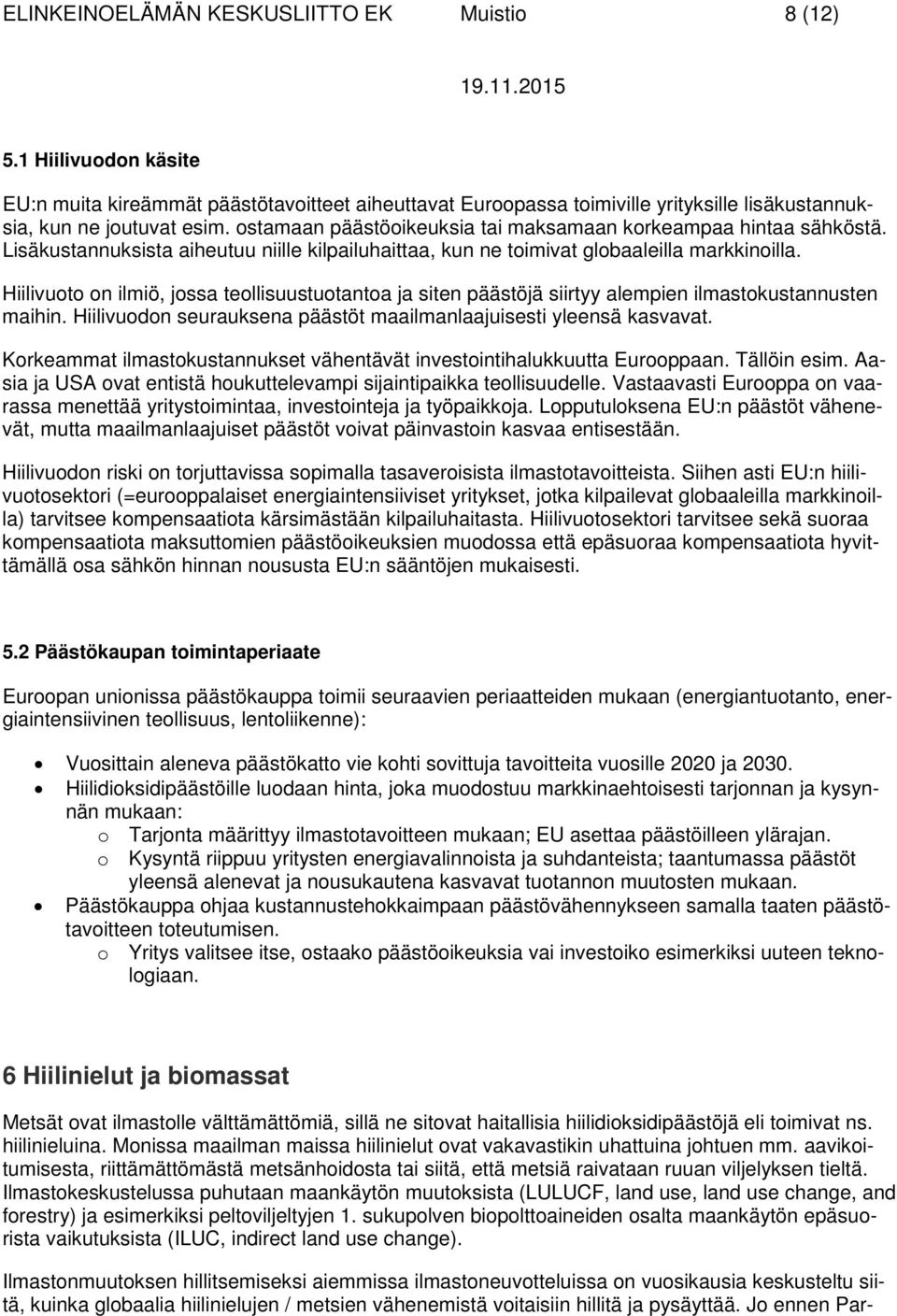 Hiilivuoto on ilmiö, jossa teollisuustuotantoa ja siten päästöjä siirtyy alempien ilmastokustannusten maihin. Hiilivuodon seurauksena päästöt maailmanlaajuisesti yleensä kasvavat.