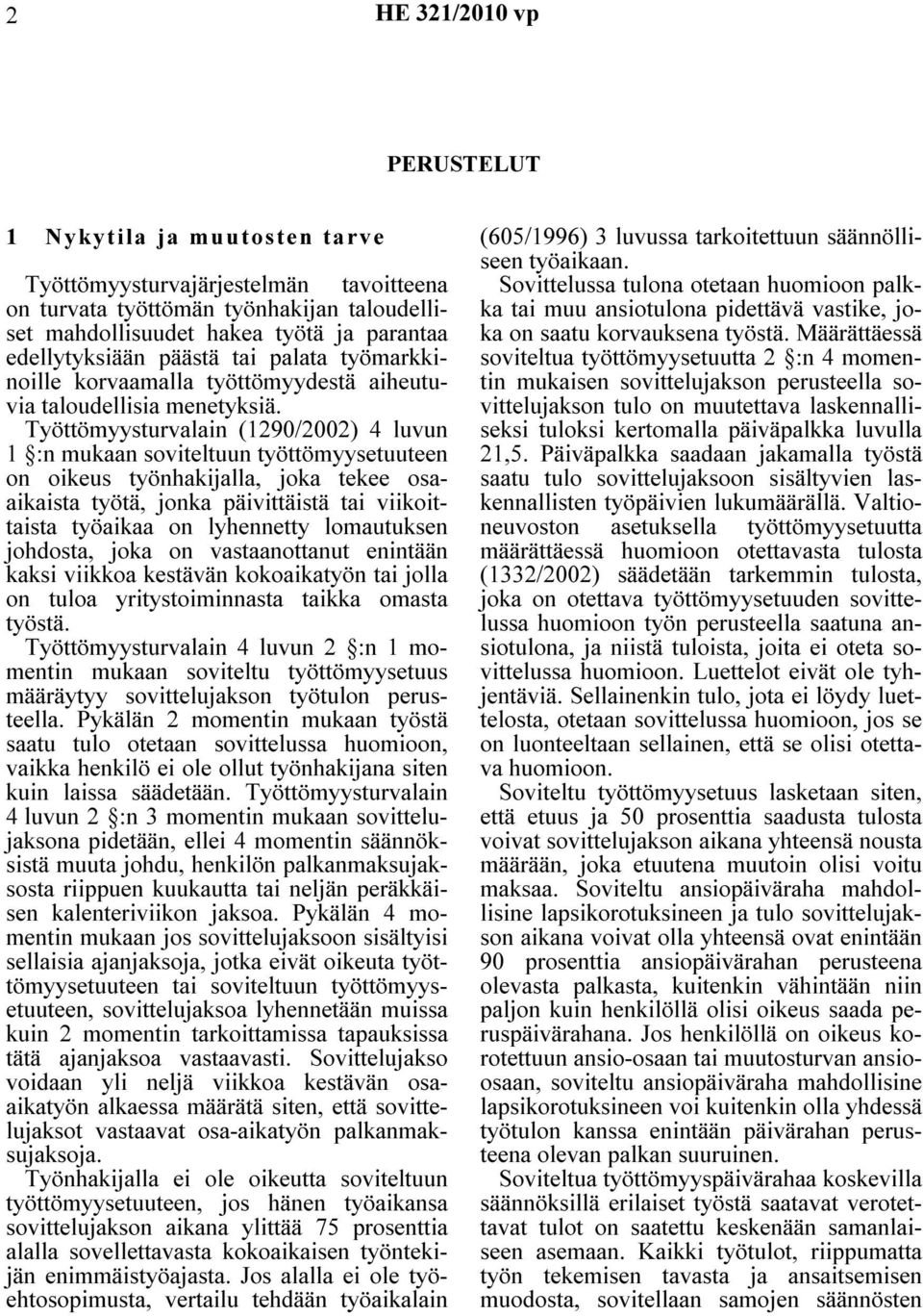 Työttömyysturvalain (1290/2002) 4 luvun 1 :n mukaan soviteltuun työttömyysetuuteen on oikeus työnhakijalla, joka tekee osaaikaista työtä, jonka päivittäistä tai viikoittaista työaikaa on lyhennetty