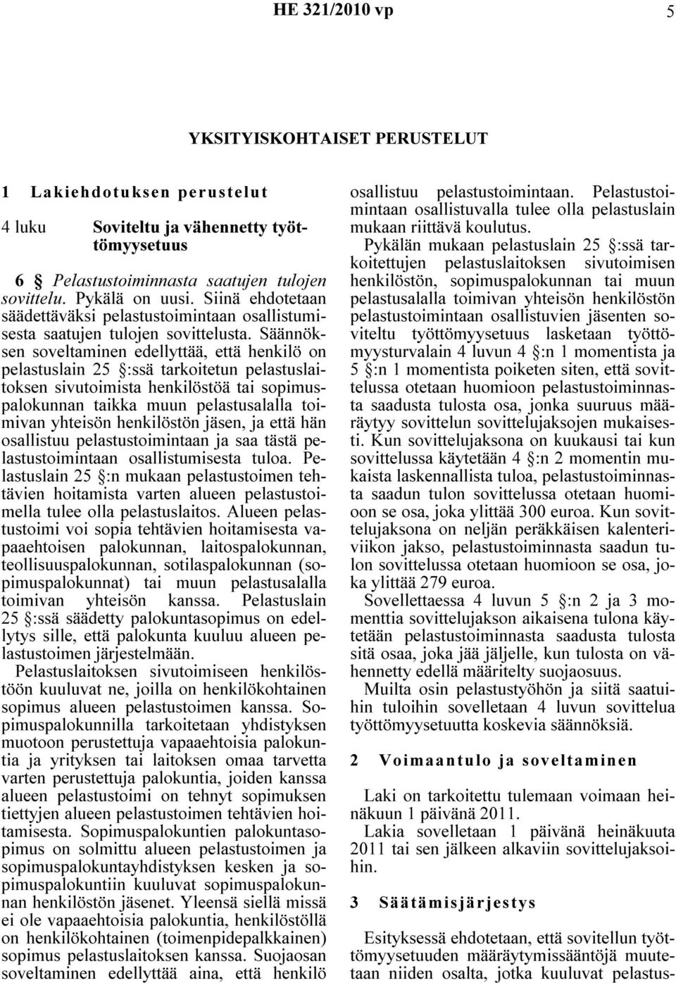 Säännöksen soveltaminen edellyttää, että henkilö on pelastuslain 25 :ssä tarkoitetun pelastuslaitoksen sivutoimista henkilöstöä tai sopimuspalokunnan taikka muun pelastusalalla toimivan yhteisön