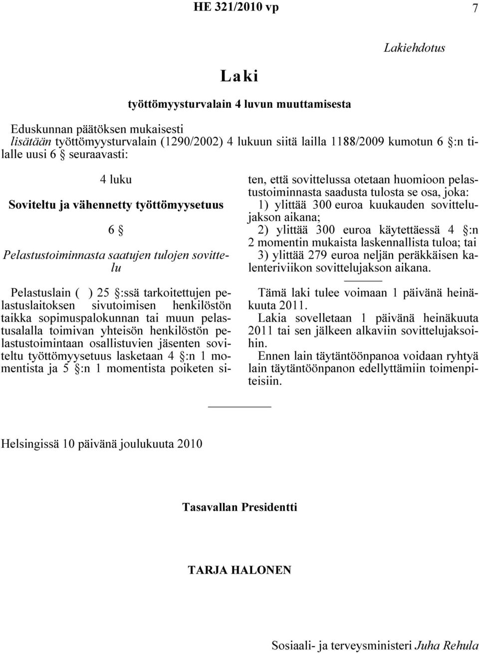 henkilöstön taikka sopimuspalokunnan tai muun pelastusalalla toimivan yhteisön henkilöstön pelastustoimintaan osallistuvien jäsenten soviteltu työttömyysetuus lasketaan 4 :n 1 momentista ja 5 :n 1