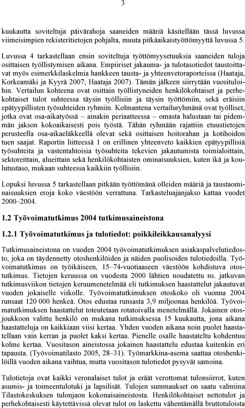 Empiiriset jakauma- ja tulotasotiedot taustoittavat myös esimerkkilaskelmia hankkeen tausta- ja yhteenvetoraporteissa (Haataja, Korkeamäki ja Kyyrä 2007; Haataja 2007).