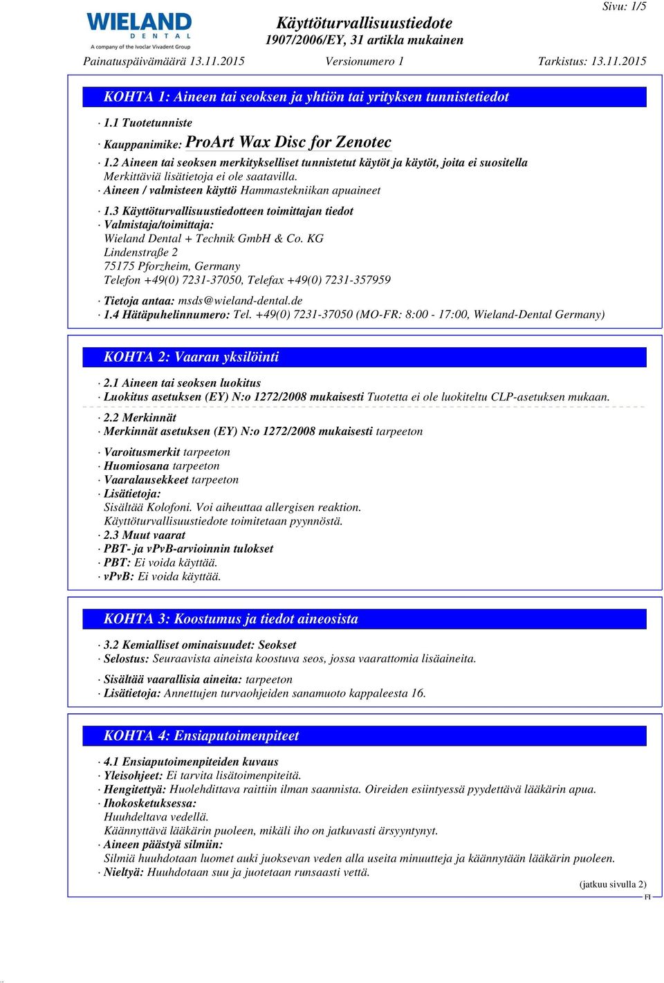 3 Käyttöturvallisuustiedotteen toimittajan tiedot Valmistaja/toimittaja: Wieland Dental + Technik GmbH & Co.