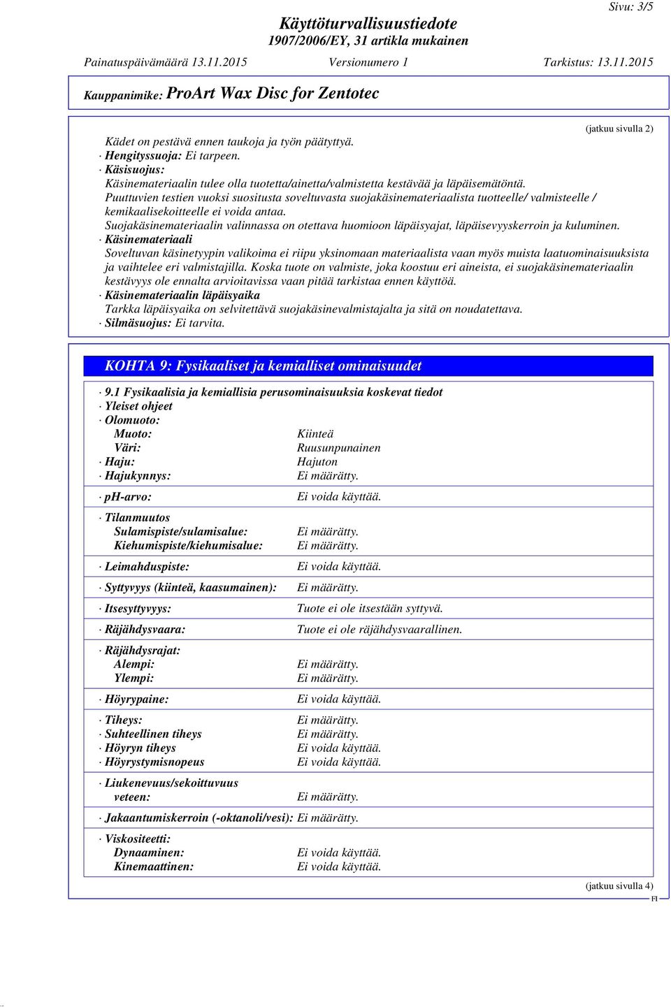 Puuttuvien testien vuoksi suositusta soveltuvasta suojakäsinemateriaalista tuotteelle/ valmisteelle / kemikaalisekoitteelle ei voida antaa.