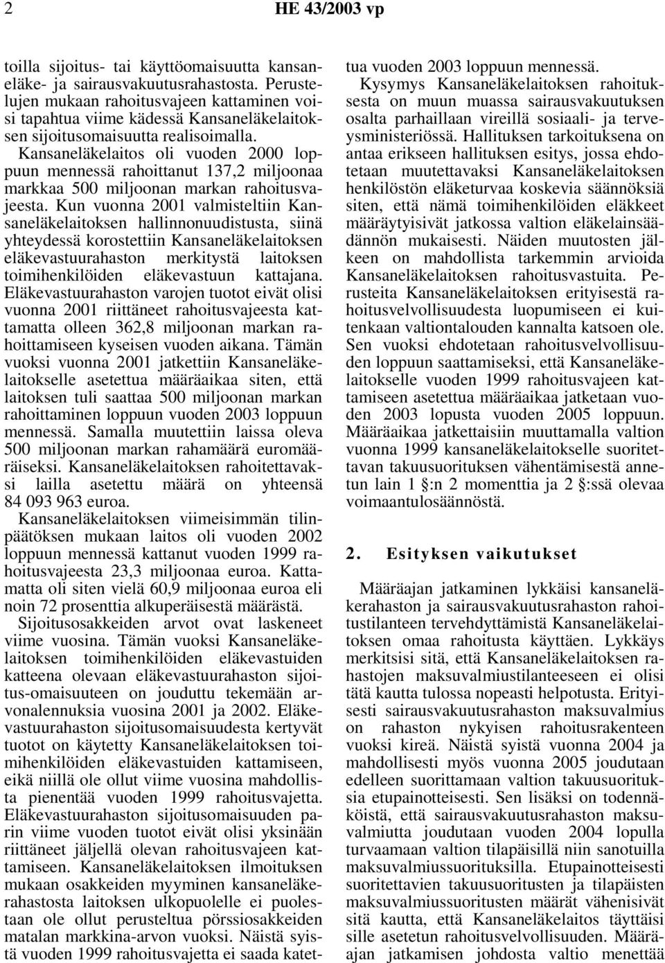 Kansaneläkelaitos oli vuoden 2000 loppuun mennessä rahoittanut 137,2 miljoonaa markkaa 500 miljoonan markan rahoitusvajeesta.