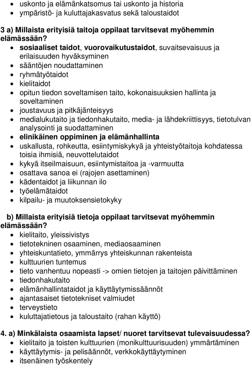 soveltaminen joustavuus ja pitkäjänteisyys medialukutaito ja tiedonhakutaito, media- ja lähdekriittisyys, tietotulvan analysointi ja suodattaminen elinikäinen oppiminen ja elämänhallinta uskallusta,