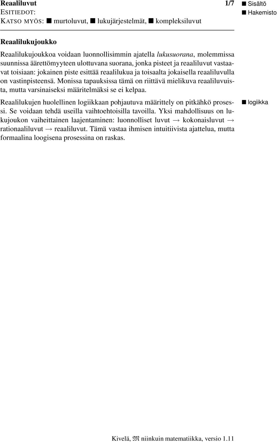 Monissa tapauksissa tämä on riittävä mielikuva reaaliluvuista, mutta varsinaiseksi määritelmäksi se ei kelpaa. Reaalilukujen huolellinen logiikkaan pohjautuva määrittely on pitkähkö prosessi.