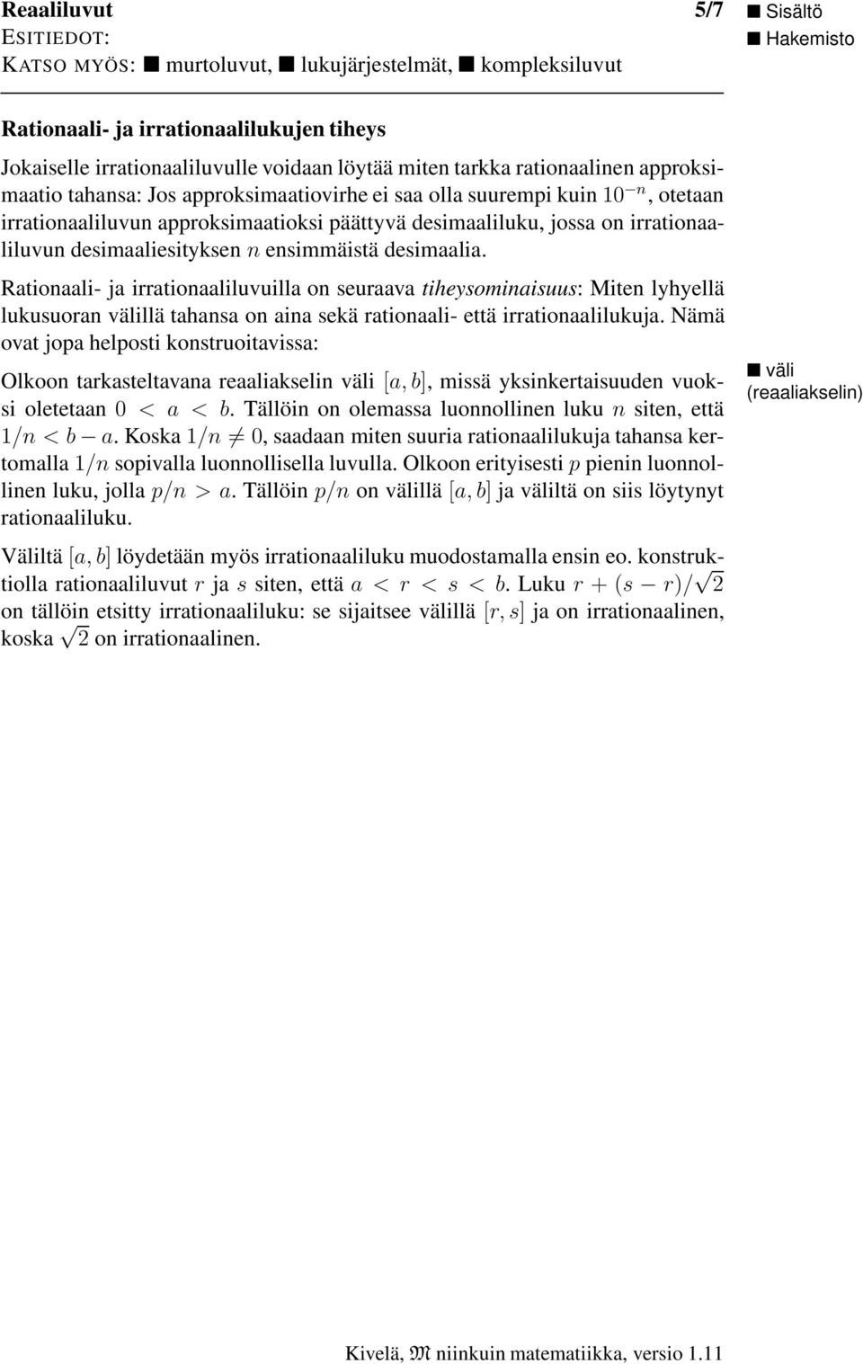 Rationaali- ja irrationaaliluvuilla on seuraava tiheysominaisuus: Miten lyhyellä lukusuoran välillä tahansa on aina sekä rationaali- että irrationaalilukuja.