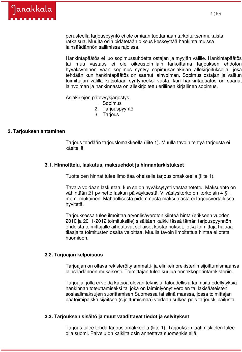 Hankintapäätös tai muu vastaus ei ole oikeustoimilain tarkoittama tarjouksen ehdoton hyväksyminen vaan sopimus syntyy sopimusasiakirjan allekirjoituksella, joka tehdään kun hankintapäätös on saanut