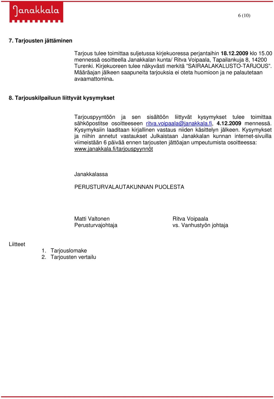 Tarjouskilpailuun liittyvät kysymykset Tarjouspyyntöön ja sen sisältöön liittyvät kysymykset tulee toimittaa sähköpostitse osoitteeseen ritva.voipaala@janakkala.fi, 4.12.2009 mennessä.