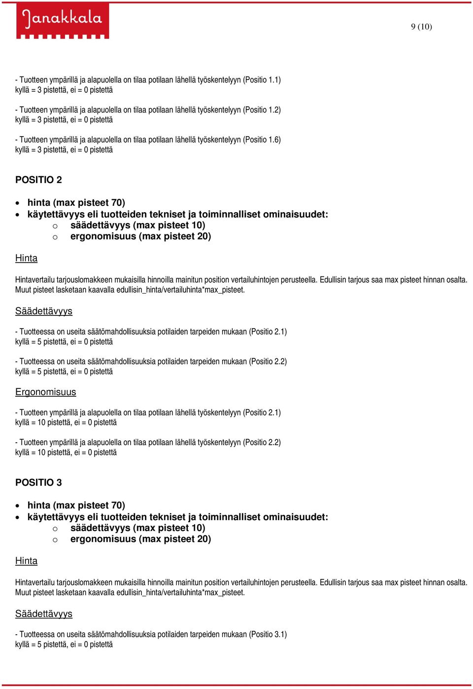 6) POSITIO 2 hinta (max pisteet 70) käytettävyys eli tuotteiden tekniset ja toiminnalliset ominaisuudet: o säädettävyys (max pisteet 10) o ergonomisuus (max pisteet 20) Hinta Hintavertailu