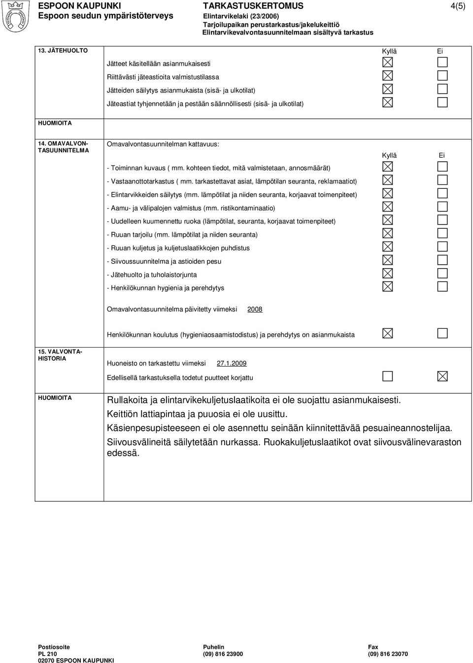 ja ulkotilat) 14. OMAVALVON- TASUUNNITELMA Omavalvontasuunnitelman kattavuus: - Toiminnan kuvaus ( mm. kohteen tiedot, mitä valmistetaan, annosmäärät) - Vastaanottotarkastus ( mm.