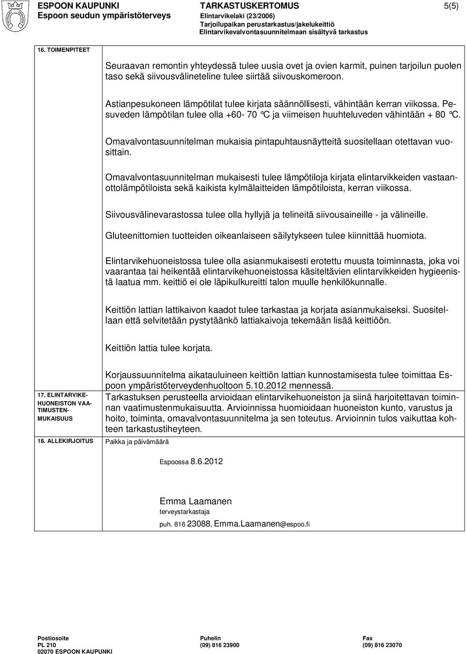 Astianpesukoneen lämpötilat tulee kirjata säännöllisesti, vähintään kerran viikossa. Pesuveden lämpötilan tulee olla +60-70 C ja viimeisen huuhteluveden vähintään + 80 C.