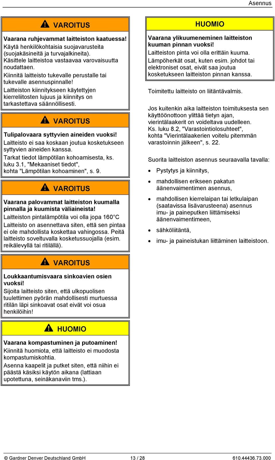Tulipalovaara syttyvien aineiden vuoksi! Laitteisto ei saa koskaan joutua kosketukseen syttyvien aineiden kanssa. Tarkat tiedot lämpötilan kohoamisesta, ks. luku 3.
