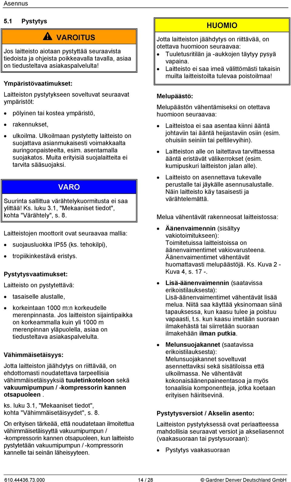 Ulkoilmaan pystytetty laitteisto on suojattava asianmukaisesti voimakkaalta auringonpaisteelta, esim. asentamalla suojakatos. Muita erityisiä suojalaitteita ei tarvita sääsuojaksi.