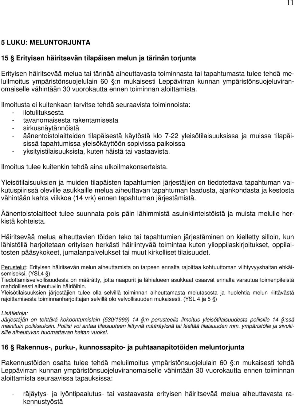 Ilmoitusta ei kuitenkaan tarvitse tehdä seuraavista toiminnoista: - ilotulituksesta - tavanomaisesta rakentamisesta - sirkusnäytännöistä - äänentoistolaitteiden tilapäisestä käytöstä klo 7-22