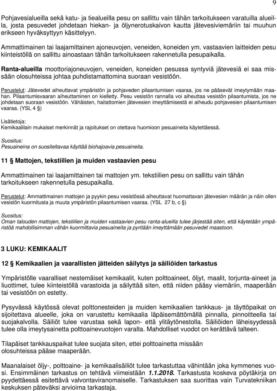 vastaavien laitteiden pesu kiinteistöllä on sallittu ainoastaan tähän tarkoitukseen rakennetulla pesupaikalla.