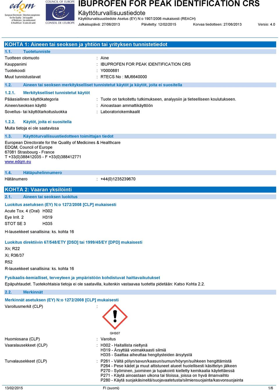 2.1. Merkitykselliset tunnistetut käytöt Pääasiallinen käyttökategoria Aineen/seoksen käyttö Sovellus- tai käyttötarkoitusluokka : Tuote on tarkoitettu tutkimukseen, analyysiin ja tieteelliseen