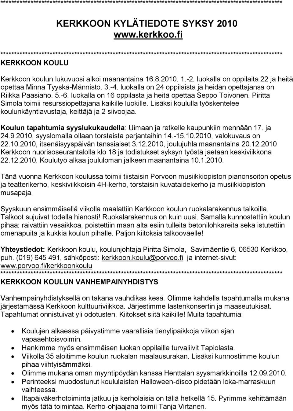 Lisäksi koululla työskentelee koulunkäyntiavustaja, keittäjä ja 2 siivoojaa. Koulun tapahtumia syyslukukaudella: Uimaan ja retkelle kaupunkiin mennään 17. ja 24.9.