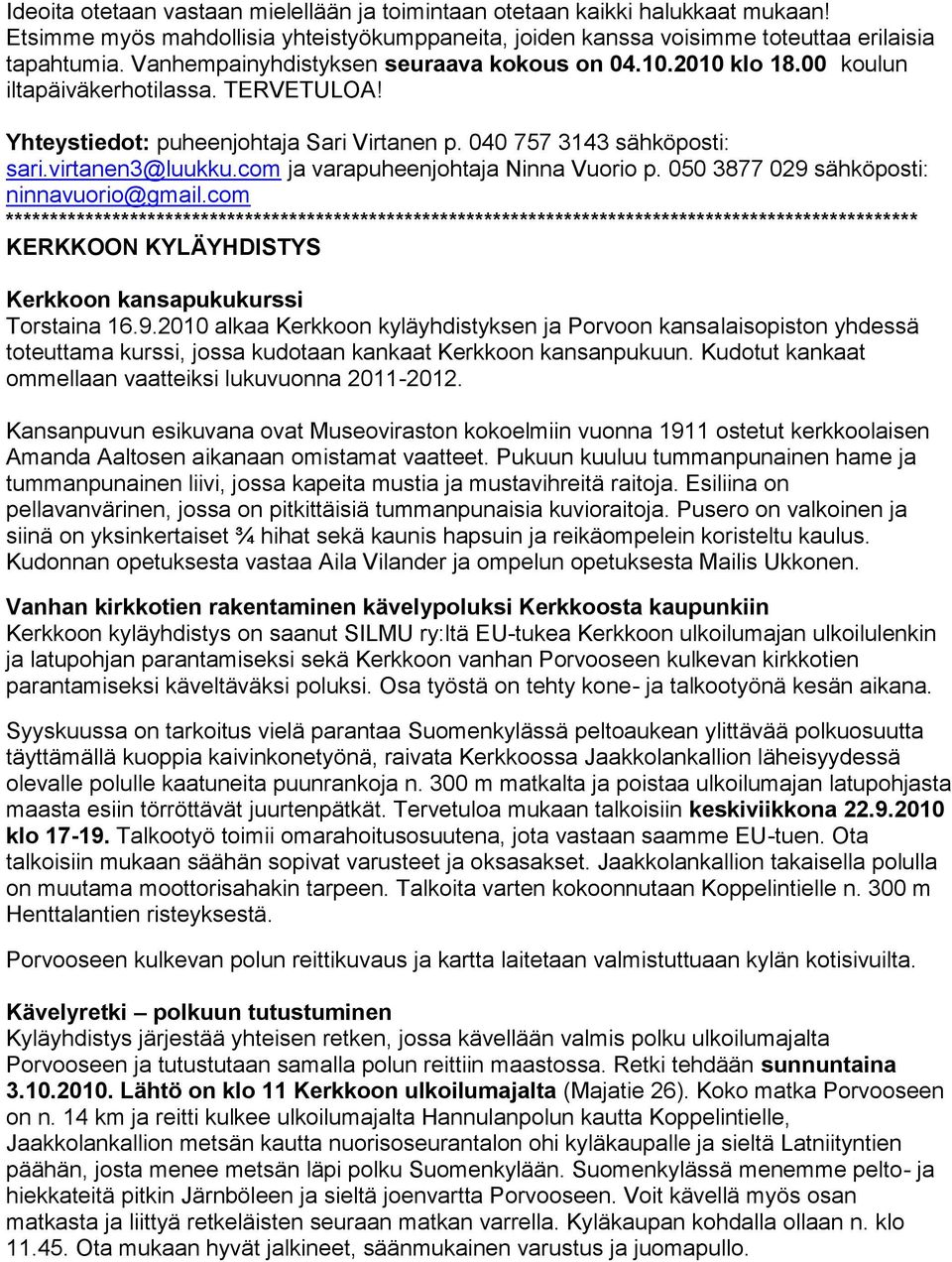 com ja varapuheenjohtaja Ninna Vuorio p. 050 3877 029 sähköposti: ninnavuorio@gmail.com KERKKOON KYLÄYHDISTYS Kerkkoon kansapukukurssi Torstaina 16.9.2010 alkaa Kerkkoon kyläyhdistyksen ja Porvoon kansalaisopiston yhdessä toteuttama kurssi, jossa kudotaan kankaat Kerkkoon kansanpukuun.