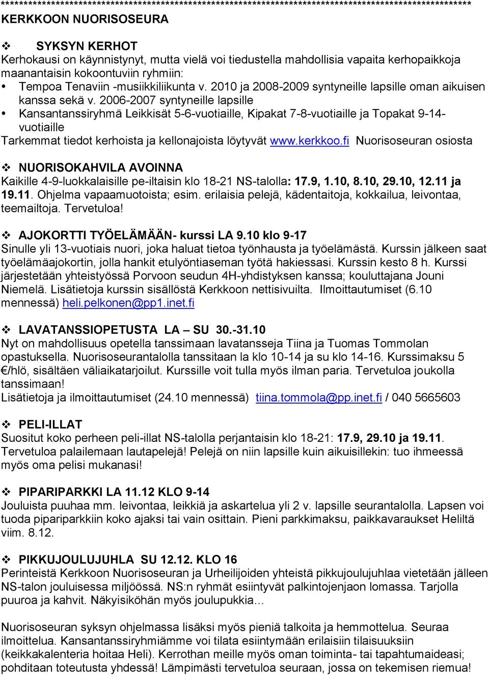 2006-2007 syntyneille lapsille Kansantanssiryhmä Leikkisät 5-6-vuotiaille, Kipakat 7-8-vuotiaille ja Topakat 9-14- vuotiaille Tarkemmat tiedot kerhoista ja kellonajoista löytyvät www.kerkkoo.