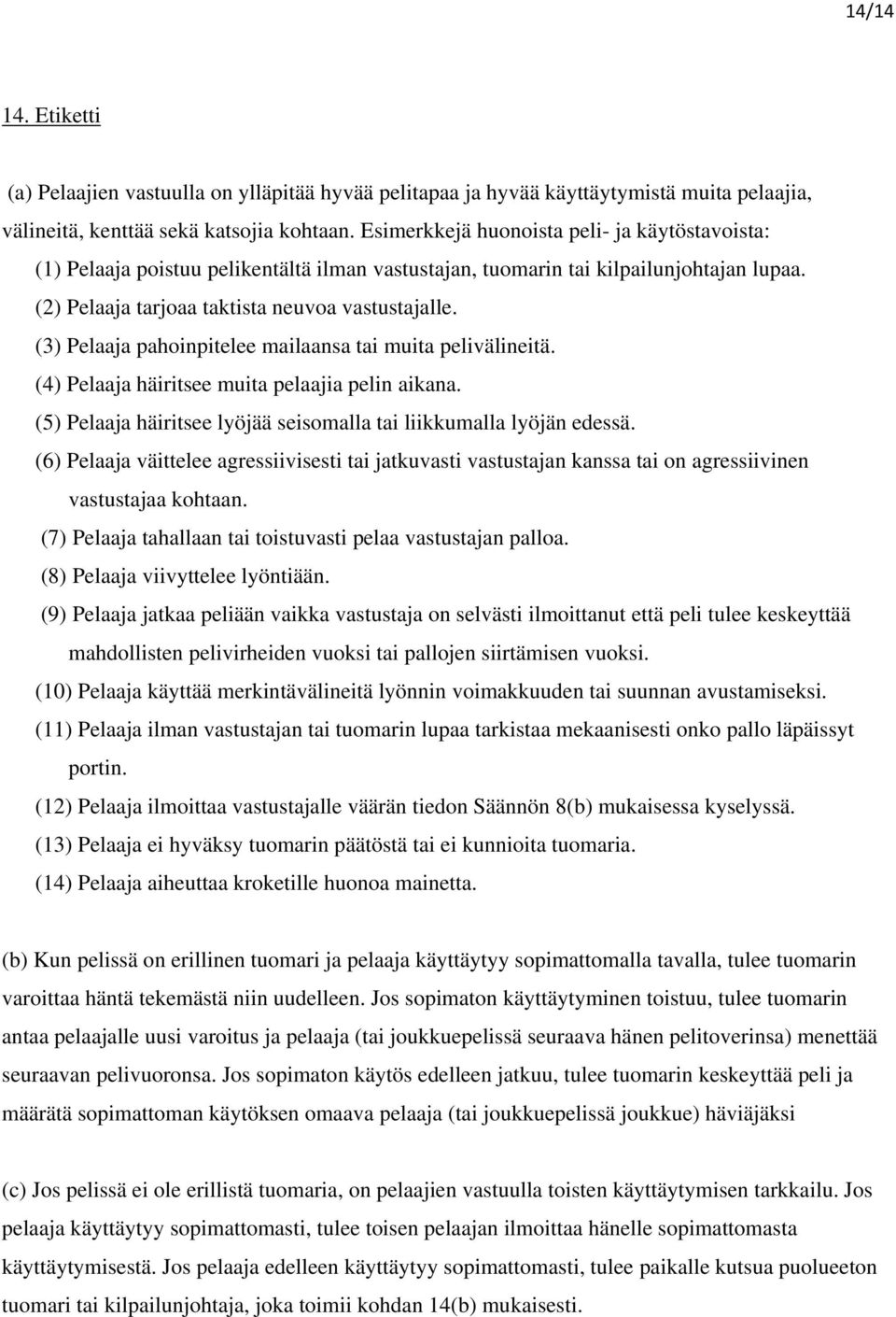 (3) Pelaaja pahoinpitelee mailaansa tai muita pelivälineitä. (4) Pelaaja häiritsee muita pelaajia pelin aikana. (5) Pelaaja häiritsee lyöjää seisomalla tai liikkumalla lyöjän edessä.