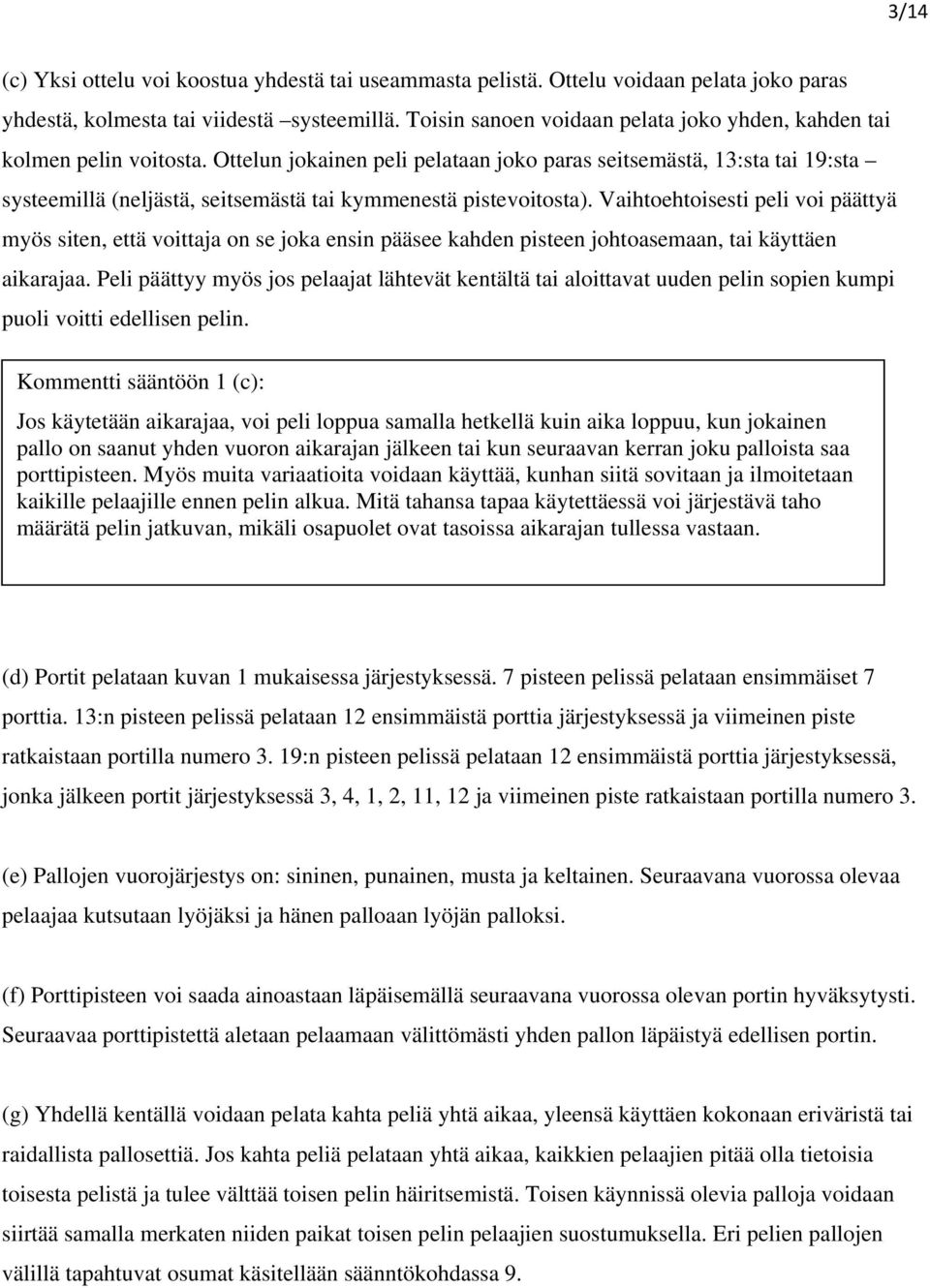 Ottelun jokainen peli pelataan joko paras seitsemästä, 13:sta tai 19:sta systeemillä (neljästä, seitsemästä tai kymmenestä pistevoitosta).