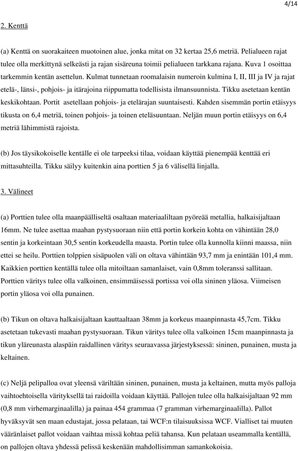 Tikku asetetaan kentän keskikohtaan. Portit asetellaan pohjois- ja etelärajan suuntaisesti. Kahden sisemmän portin etäisyys tikusta on 6,4 metriä, toinen pohjois- ja toinen eteläsuuntaan.