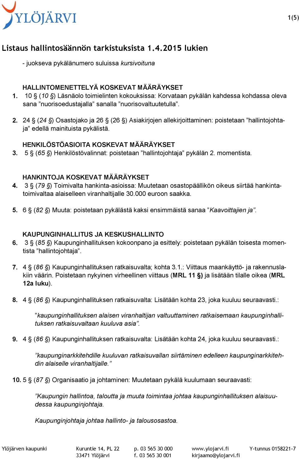 24 (24 ) Osastojako ja 26 (26 ) Asiakirjojen allekirjoittaminen: poistetaan hallintojohtaja edellä mainituista pykälistä. HENKILÖSTÖASIOITA KOSKEVAT MÄÄRÄYKSET 3.